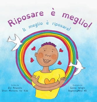 Hardcover Riposare è meglio!: Il meglio è riposare! (Dzogchen per i piccoli - Insegnare l'amore per se stessi e la compassione attraverso la natura [Italian] Book