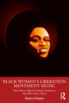 Paperback Black Women's Liberation Movement Music: Soul Sisters, Black Feminist Funksters, and Afro-Disco Divas Book