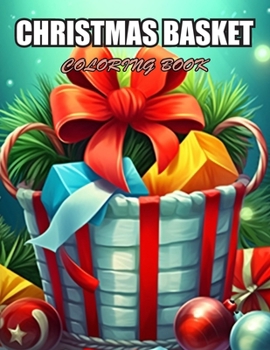 Christmas Basket Coloring Book: 100+ Designs for Stress Relief, Relaxation, and Creativity