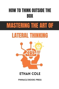 How to Think Outside the Box: Mastering the Art of Lateral Thinking