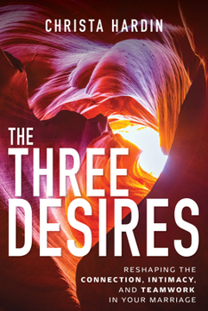 Paperback The Three Desires: Reshaping the Connection, Intimacy, and Teamwork in Your Marriage Book