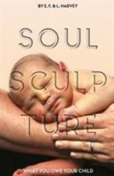 Paperback Soul Sculpture: What You Owe Your Child Book