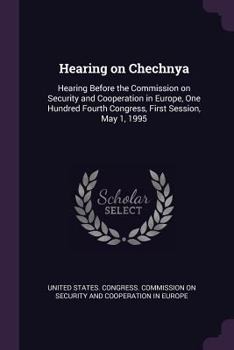 Paperback Hearing on Chechnya: Hearing Before the Commission on Security and Cooperation in Europe, One Hundred Fourth Congress, First Session, May 1 Book