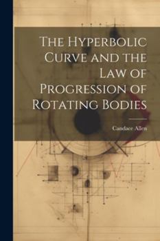 Paperback The Hyperbolic Curve and the Law of Progression of Rotating Bodies Book