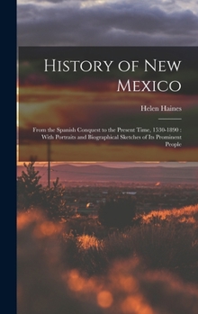 Hardcover History of New Mexico: From the Spanish Conquest to the Present Time, 1530-1890: With Portraits and Biographical Sketches of Its Prominent Pe Book