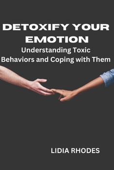 Paperback Detoxify Your Emotion: Understanding Toxic Behaviors and Coping with Them Book