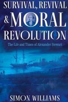 Paperback Troubador Publishing Survival, Revival and Moral Revolution The Life and Times of Alexander Stewart. Book