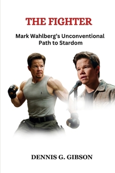 The Fighter: Mark Wahlberg's Unconventional Path to Stardom