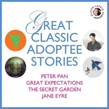 Great Classic Adoptee Stories Lib/E: Peter Pan, Great Expectations, the Secret Garden, and Jane Eyre