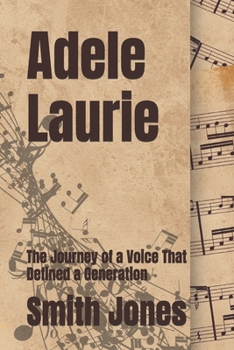 Adele Laurie: The Journey of a Voice That Defined a Generation (Legends and Award Winners of all Time and their Biographies (A Journey through the lives that shaped history))