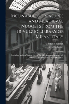 Paperback Incunabulic Treasures and Meadieval Nuggets From the Trivulzio Library of Milan, Italy: Including Vellum Manuscripts of the Thirteenth to Seventeenth Book