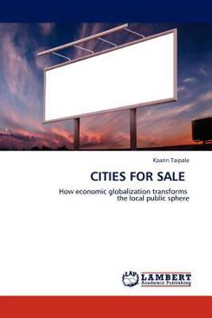 CITIES FOR SALE: How economic globalization transforms the local public sphere