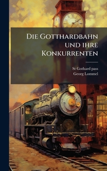 Hardcover Die Gotthardbahn und ihre Konkurrenten [German] Book