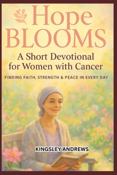 HOPE BLOOMS : A SHORT DEVOTIONAL FOR WOMEN WITH CANCER (Uplifting devotional for cancer)