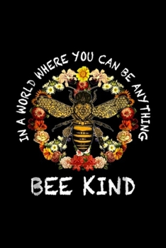 Paperback In A World Where You Can Be Anything Bee Kind: In A World Where You Can Be Anything Bee Kind Journal/Notebook Blank Lined Ruled 6x9 100 Pages Book