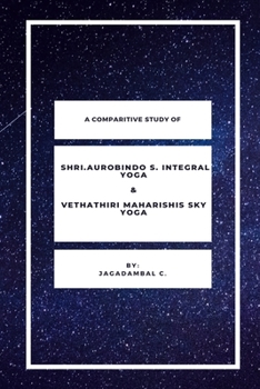 Paperback A Comparitive Study Of Shri Aurobindo S Integral Yoga & Vethathiri Maharishis Sky Yoga Book