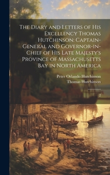 Hardcover The Diary and Letters of His Excellency Thomas Hutchinson: Captain-general and Governor-in-chief of his Late Majesty's Province of Massachusetts Bay i Book