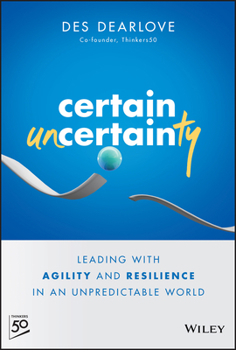 Hardcover Certain Uncertainty: Leading with Agility and Resilience in an Unpredictable World Book