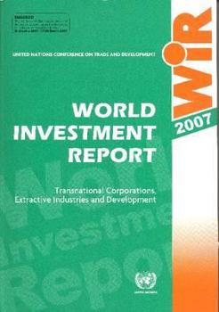 World Investment Report 2007: Transnational Corporations Extractive Industries and Development