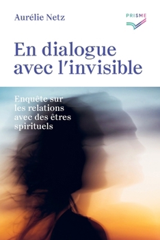 En dialogue avec l'invisible: Enquête sur les relations avec des êtres spirituels (French Edition)