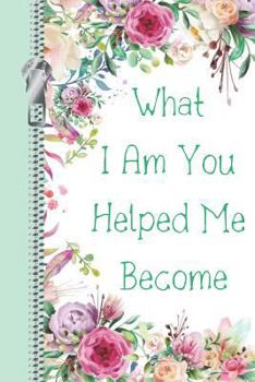 Paperback What I Am You Helped Me Become Book