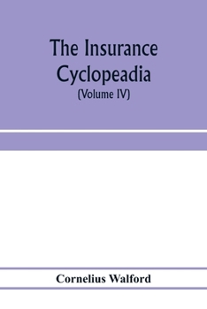 Paperback The insurance cyclopeadia: being a dictionary of the definitions of terms used in connexion with the theory and practice of insurance in all its Book