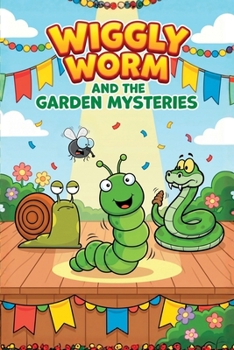 Wiggly Worm and the Garden Mysteries: 8 Funny Garden Mystery Stories About Friendship, Problem-Solving, and Big Giggles for Kids Ages 4–8 (Wiggly the Worm)