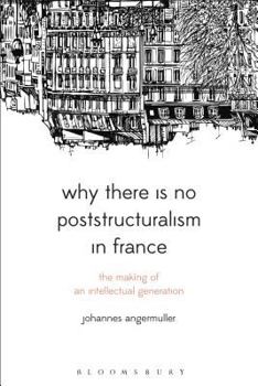 Hardcover Why There Is No Poststructuralism in France: The Making of an Intellectual Generation Book