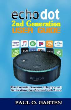 Paperback Echo Dot 2nd Generation User Guide: The Essential Amazon Echo Dot 2nd Generation User Manual with Alexa Book