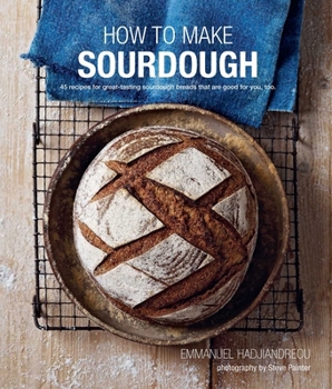 Hardcover How to Make Sourdough: 45 Recipes for Great-Tasting Sourdough Breads That Are Good for You, Too. Book