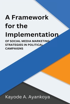 Paperback A Framework for the Implementation of Social Media Marketing Strategies in Political Campaigns Book