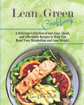 Paperback Lean & Green Cookbook 2021: A Delicious Collection of 600 Easy, Quick, and Affordable Recipes to Help You Reset Your Metabolism and Lose Weight. Book