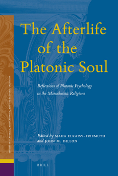 The Afterlife of the Platonic Soul: Reflections of Platonic Psychology in the Monotheistic Religions - Book #9 of the Studies in Platonism, Neoplatonism, and the Platonic Tradition