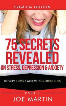 Paperback 75 Secrets Revealed on Stress, Depression & Anxiety: Be Happy 7 Days A Week With 15 Simple Steps Book