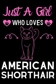 Just a girl who loves American shorthair: Cute American shorthair mom notebook journal or dairy | American shorthair cat owner appreciation gift | ... lovers Lined Notebook Journal (6"x 9")