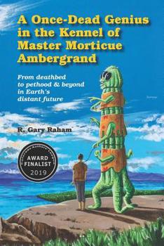 Paperback A Once-Dead Genius in the Kennel of Master Morticue Ambergrand: From deathbed to pethood and beyond in Earth's far distant future Book