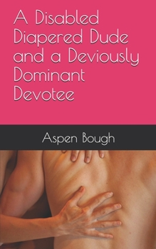 Paperback A Disabled Diapered Dude and a Deviously Dominant Devotee Book