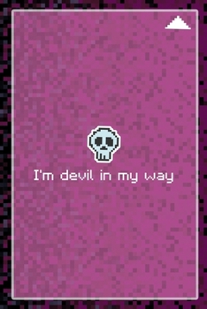 I'm Devil In My Way: All Purpose 6x9 Blank Lined Notebook Journal Way Better Than A Card Trendy Unique Gift Black and Pink Pixels 8Bit