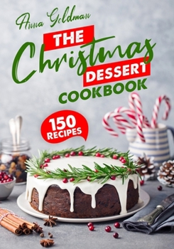 Paperback The Christmas Dessert Cookbook: 150 Insanely Delicious Desserts to Bake for the Holidays! Book