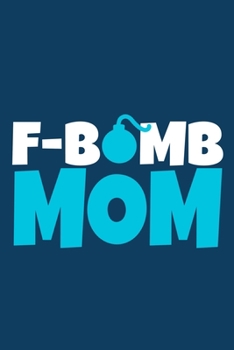 F-Bomb Mom: Blank Lined Notebook Journal: Mothers Mommy Gift Journal 6x9 | 110 Blank  Pages | Plain White Paper | Soft Cover Book