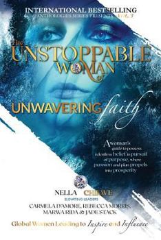 Paperback The Unstoppable Woman Of Unwavering Faith: A Woman's Guide to Possess Relentless Belief in Pursuit of Purpose, where Passion & Plan Propels into Prosp Book