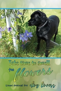 Paperback Take Time to Smell the Flowers: Lined Journal for Dog Lovers Book