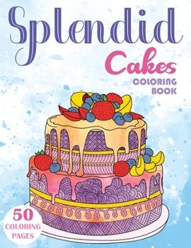 Paperback Splendid Cakes Coloring Book: Baking Desserts Coloring Book For Adults Book