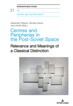 Paperback Centres and Peripheries in the Post-Soviet Space: Relevance and Meanings of a Classical Distinction Book