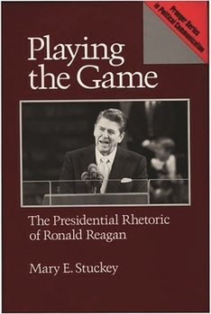 Hardcover Playing the Game: The Presidential Rhetoric of Ronald Reagan Book