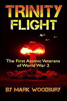 Paperback Trinity Flight: The First Atomic Veterans of World War 2 Book