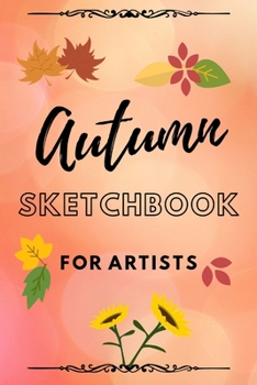Paperback Autumn Sketchbook For Artists: Great for drawing fall leaves using vibrant colors, sketching outdoors or for school art classes Book