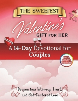 Paperback The Sweetest Valentine's Gift for Her: A 14-Day Devotional for Couples to Deepen Intimacy, Trust, and God-Centered Love Book