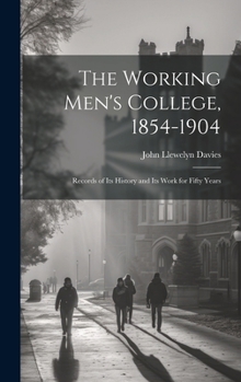 Hardcover The Working Men's College, 1854-1904: Records of Its History and Its Work for Fifty Years Book