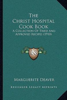 The Christ Hospital Cook Book: A Collection Of Tried And Approved Recipes